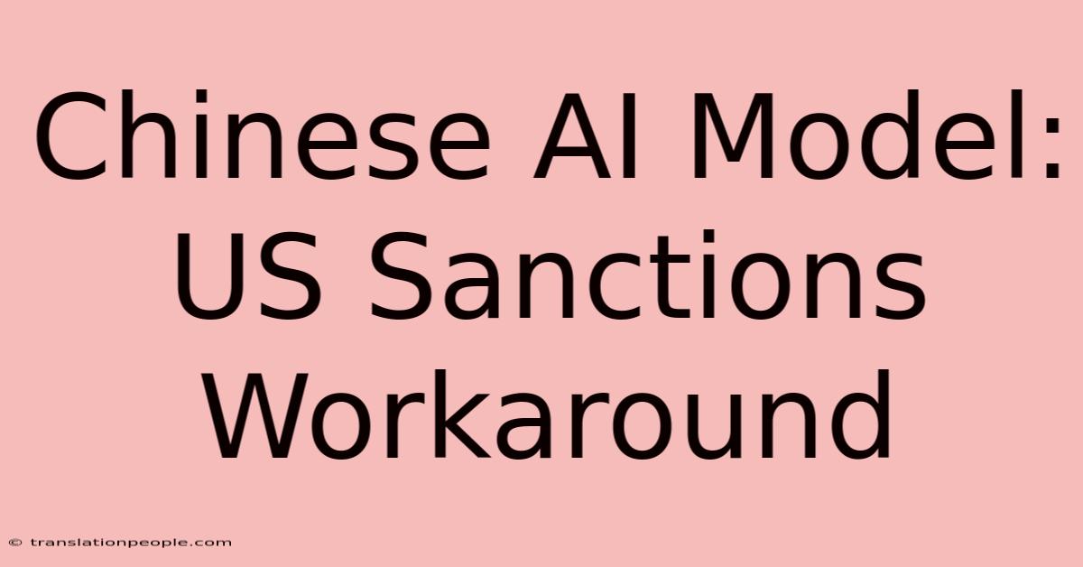 Chinese AI Model: US Sanctions Workaround