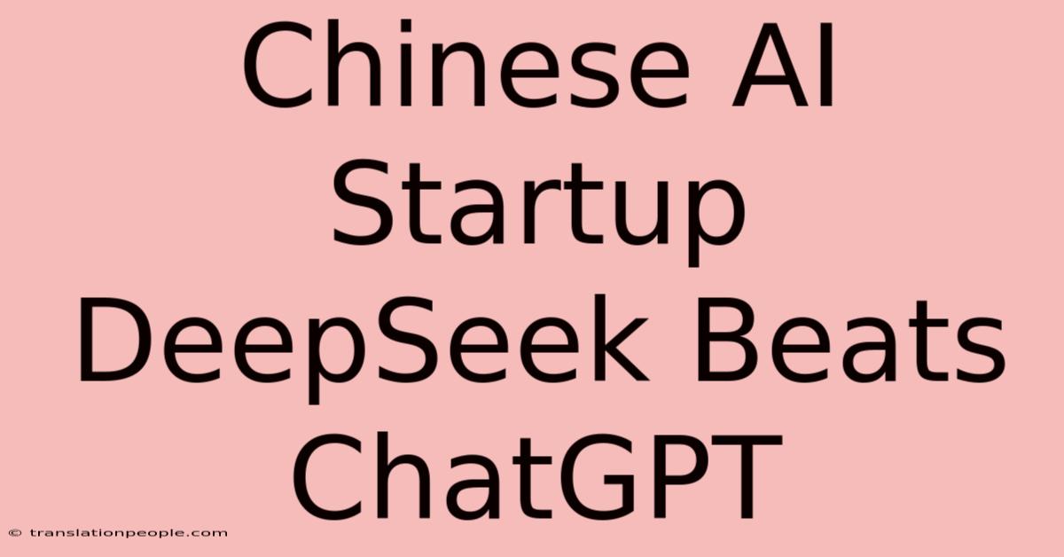 Chinese AI Startup DeepSeek Beats ChatGPT