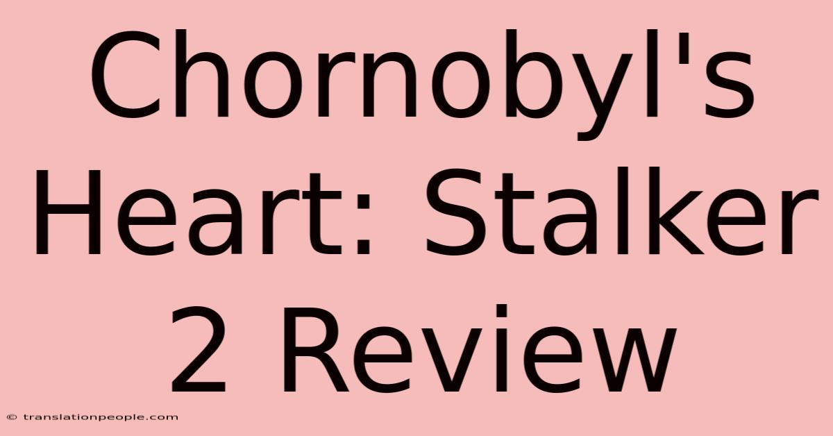 Chornobyl's Heart: Stalker 2 Review