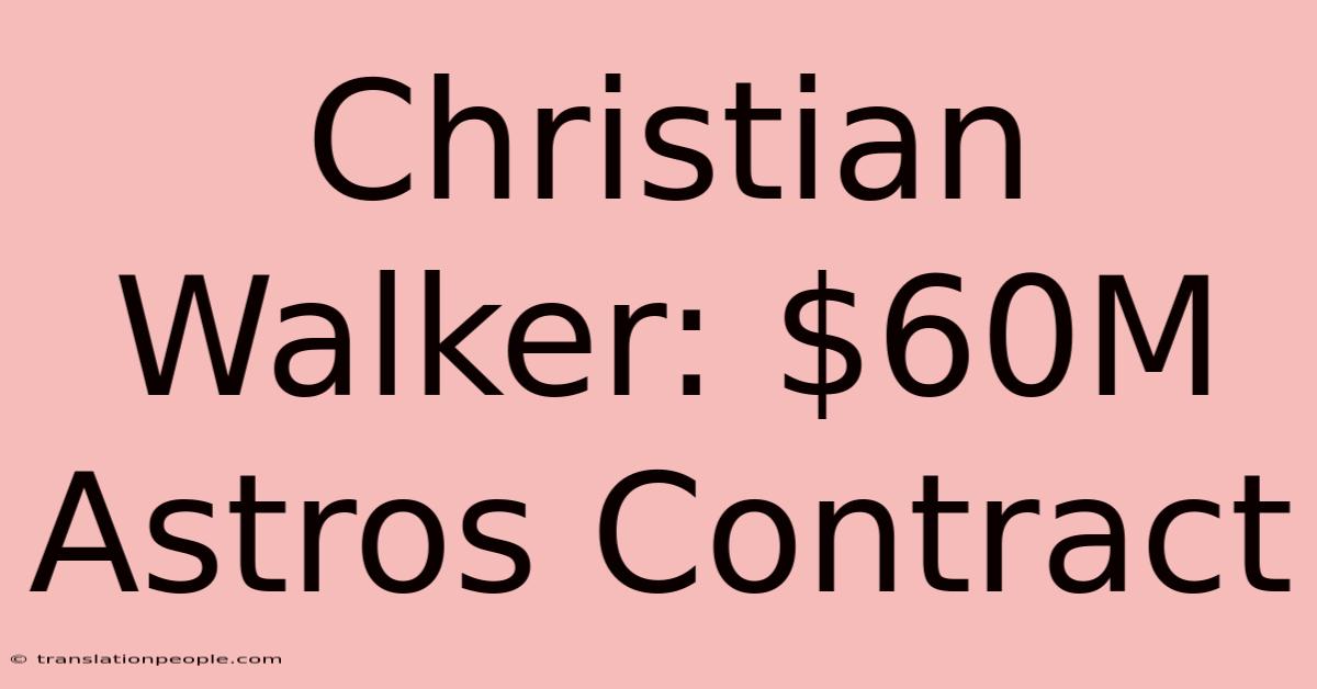 Christian Walker: $60M Astros Contract