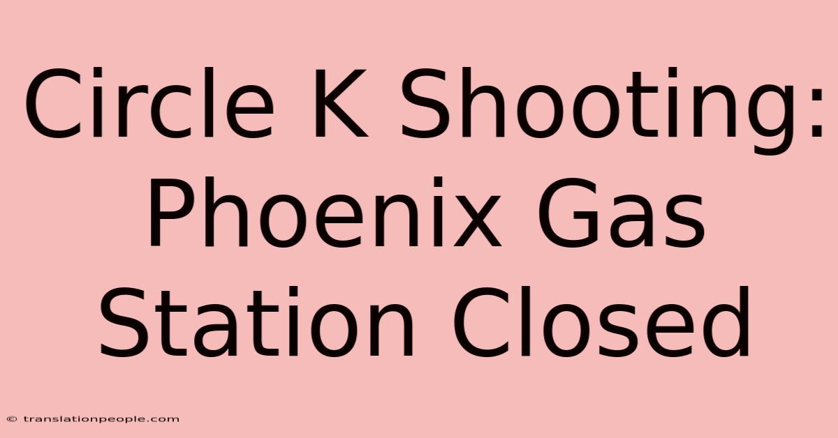 Circle K Shooting: Phoenix Gas Station Closed