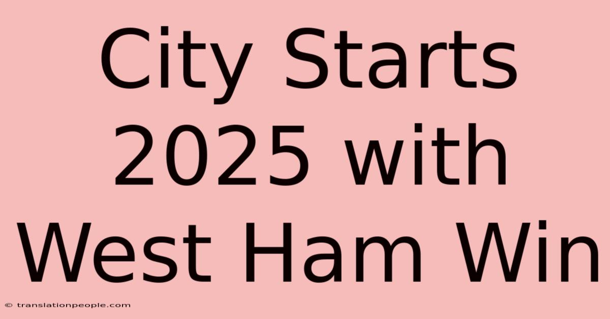 City Starts 2025 With West Ham Win