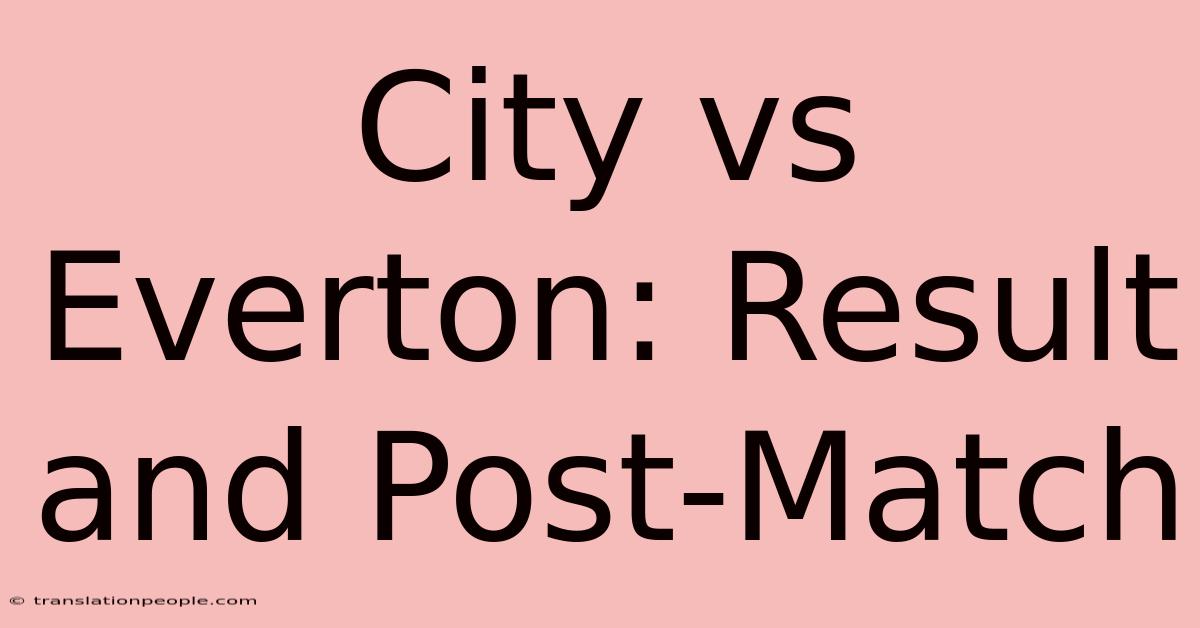 City Vs Everton: Result And Post-Match