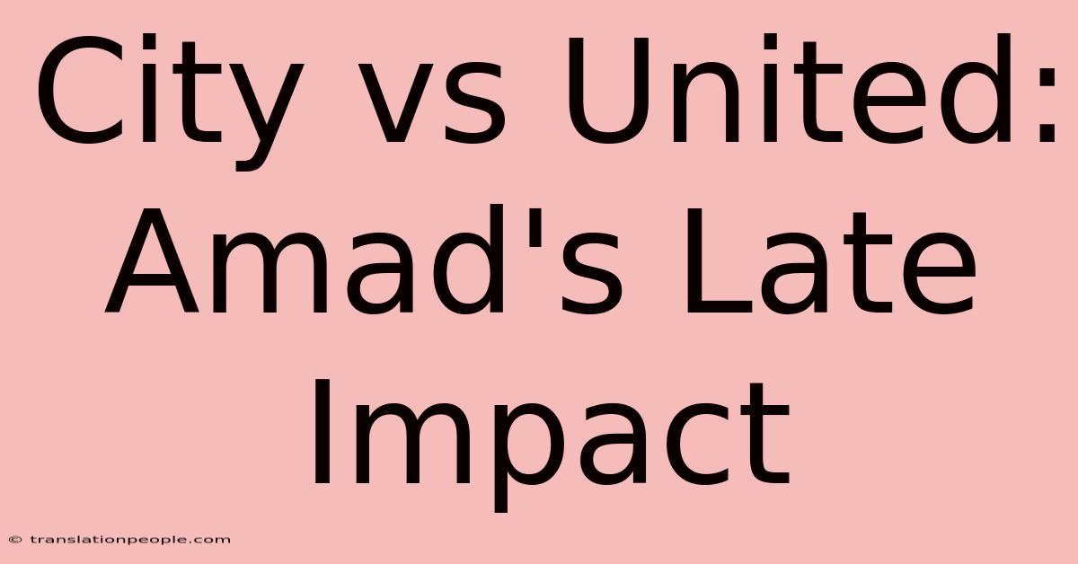 City Vs United: Amad's Late Impact