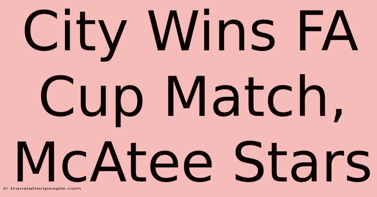 City Wins FA Cup Match, McAtee Stars