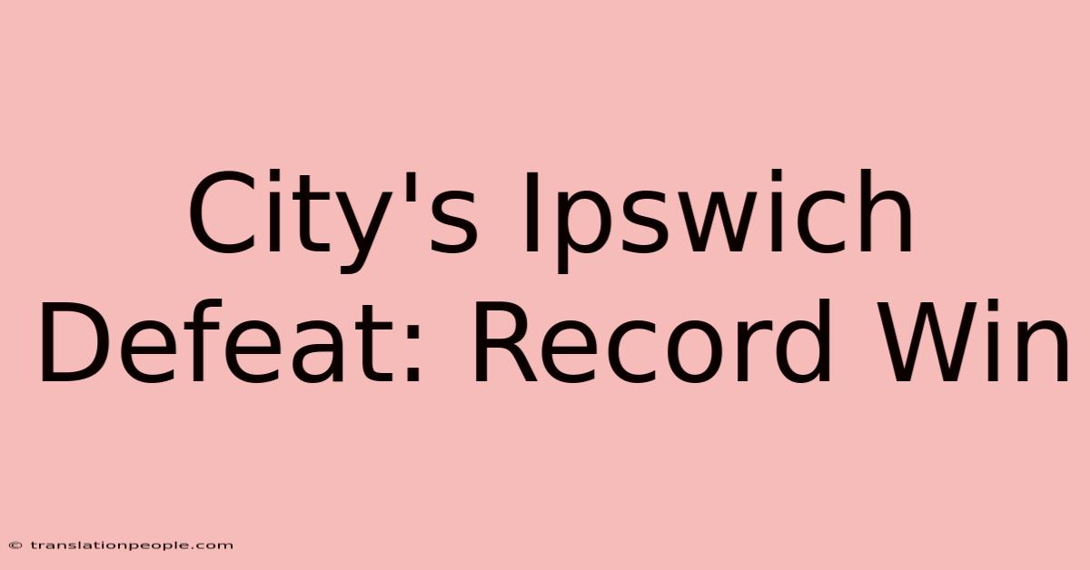 City's Ipswich Defeat: Record Win