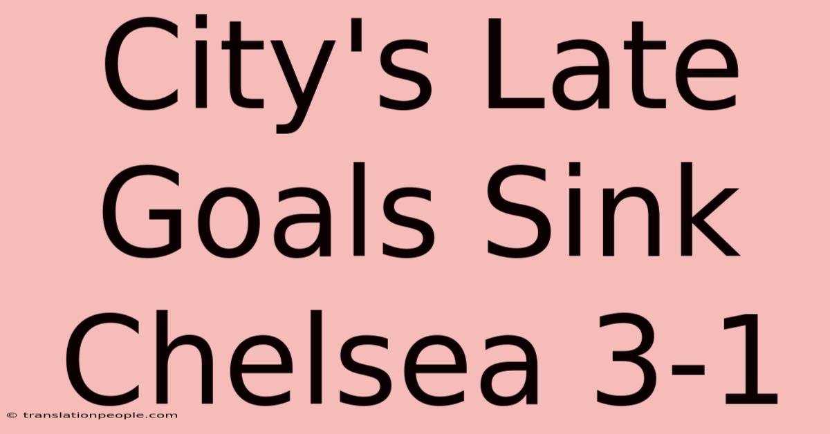 City's Late Goals Sink Chelsea 3-1