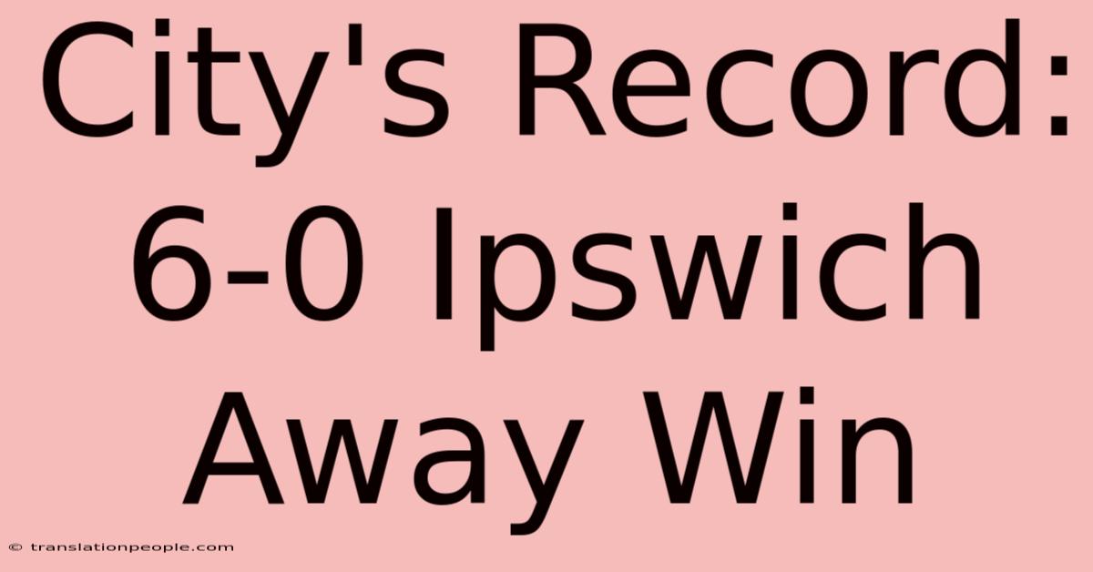 City's Record: 6-0 Ipswich Away Win