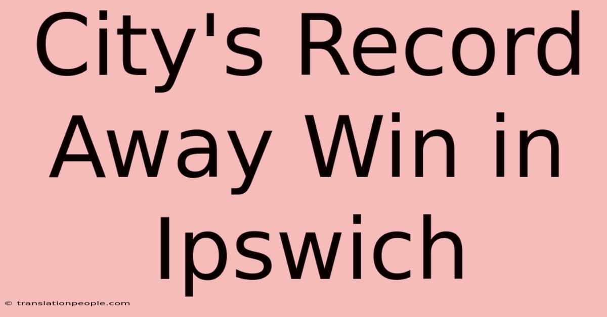 City's Record Away Win In Ipswich