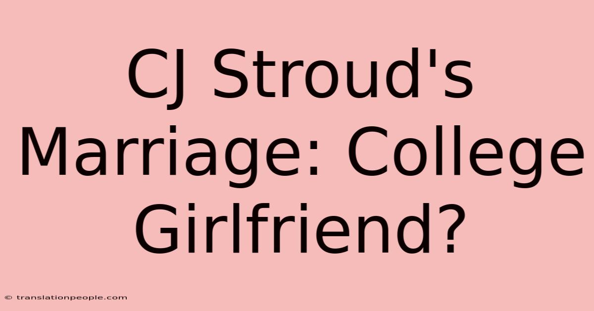 CJ Stroud's Marriage: College Girlfriend?