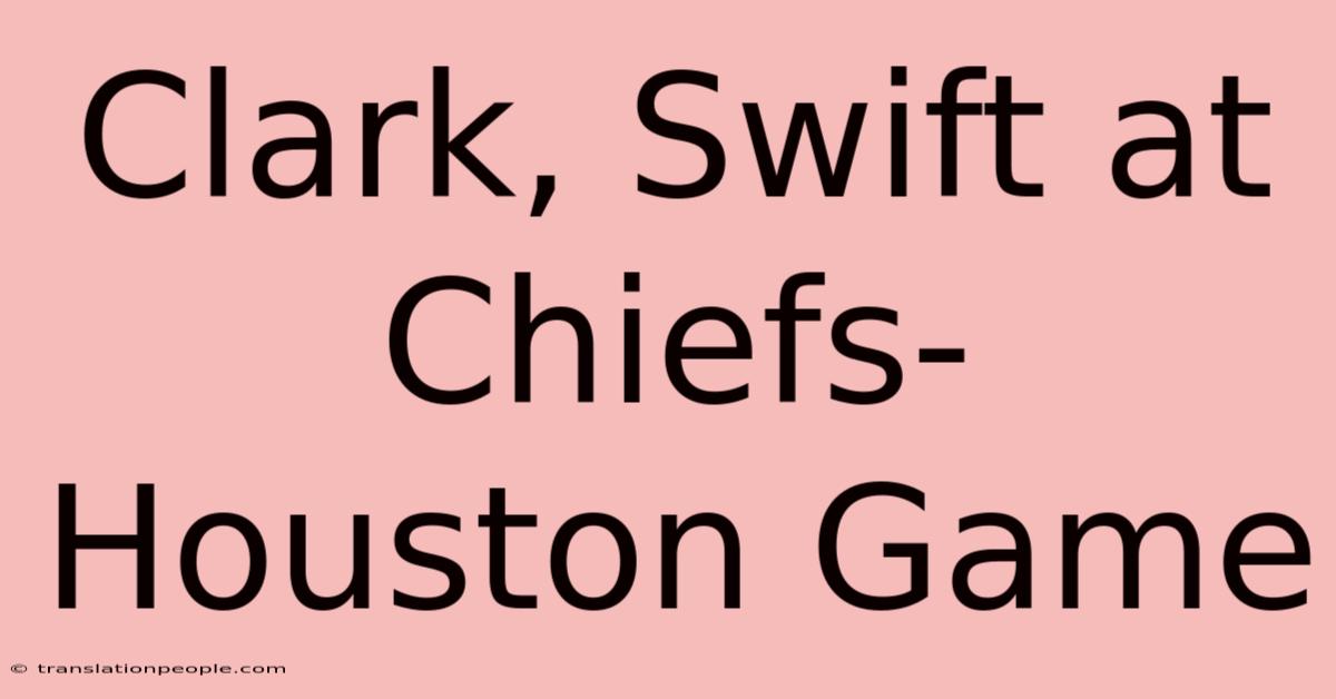 Clark, Swift At Chiefs-Houston Game