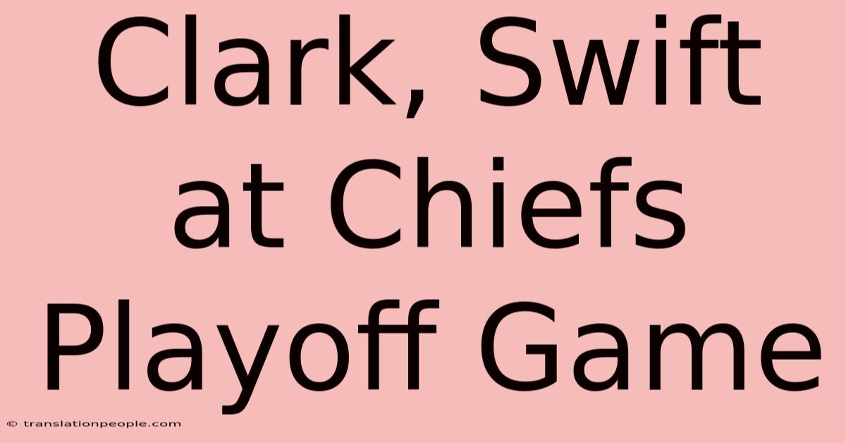 Clark, Swift At Chiefs Playoff Game