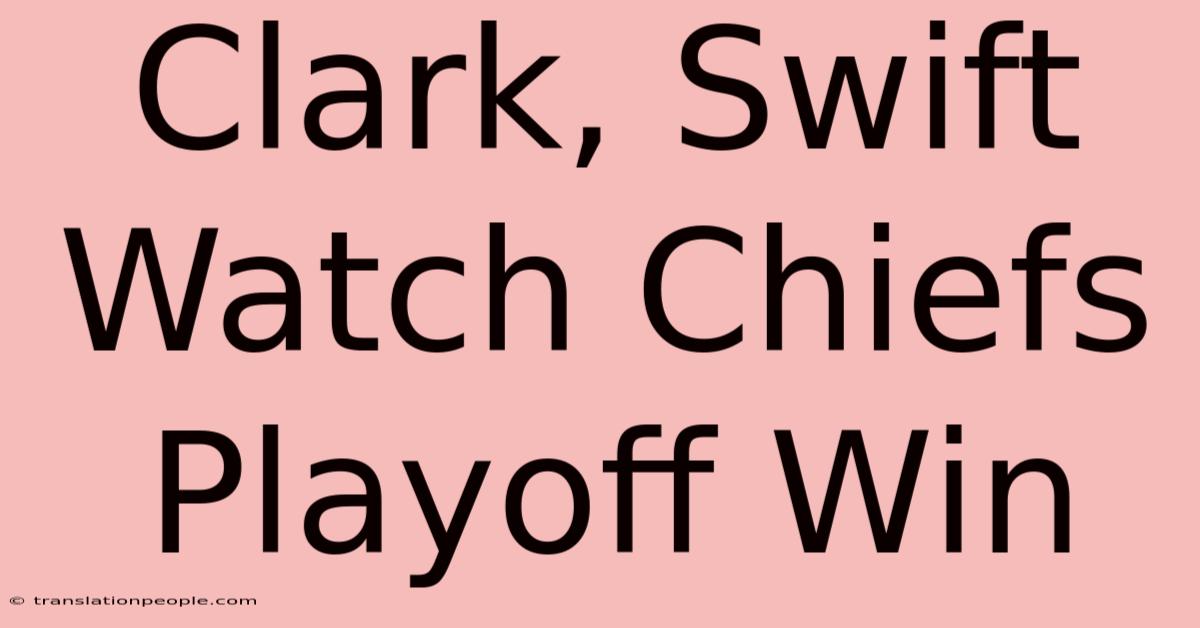 Clark, Swift Watch Chiefs Playoff Win