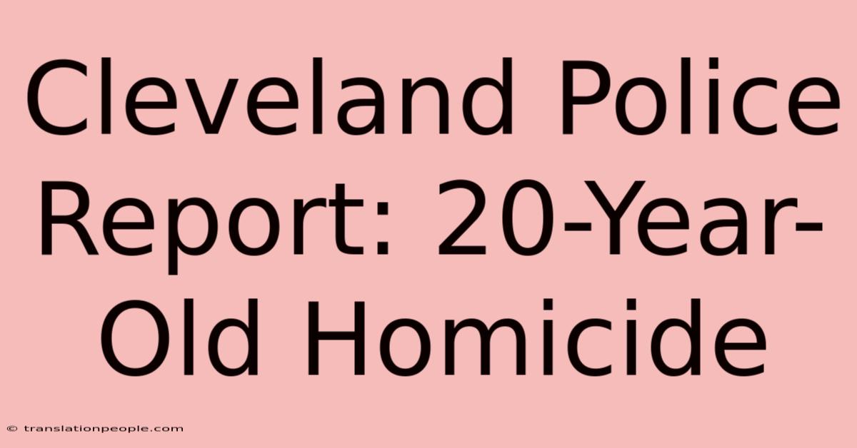 Cleveland Police Report: 20-Year-Old Homicide