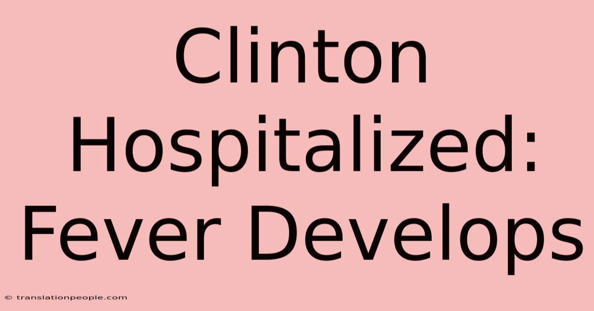 Clinton Hospitalized: Fever Develops