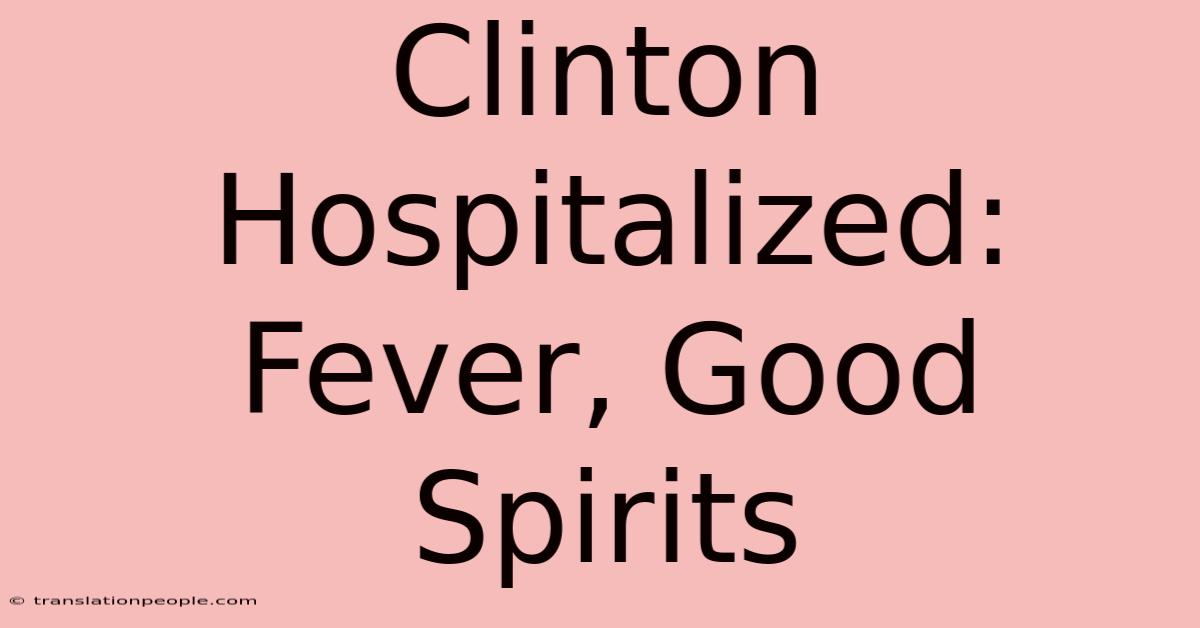 Clinton Hospitalized: Fever, Good Spirits