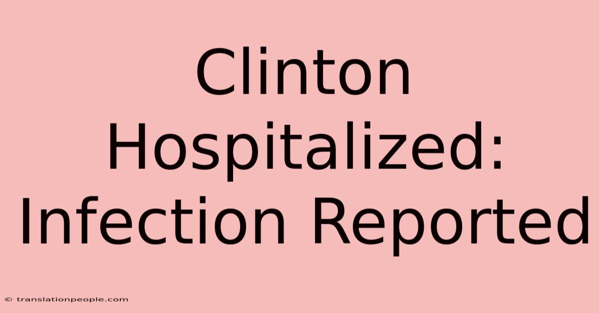 Clinton Hospitalized: Infection Reported