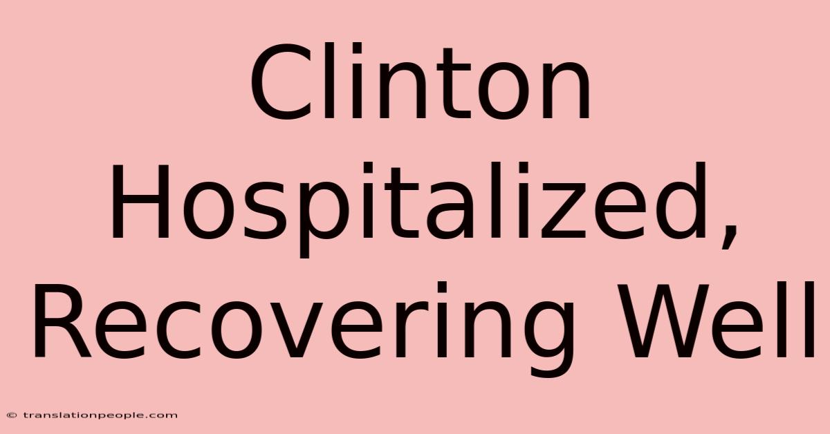 Clinton Hospitalized, Recovering Well