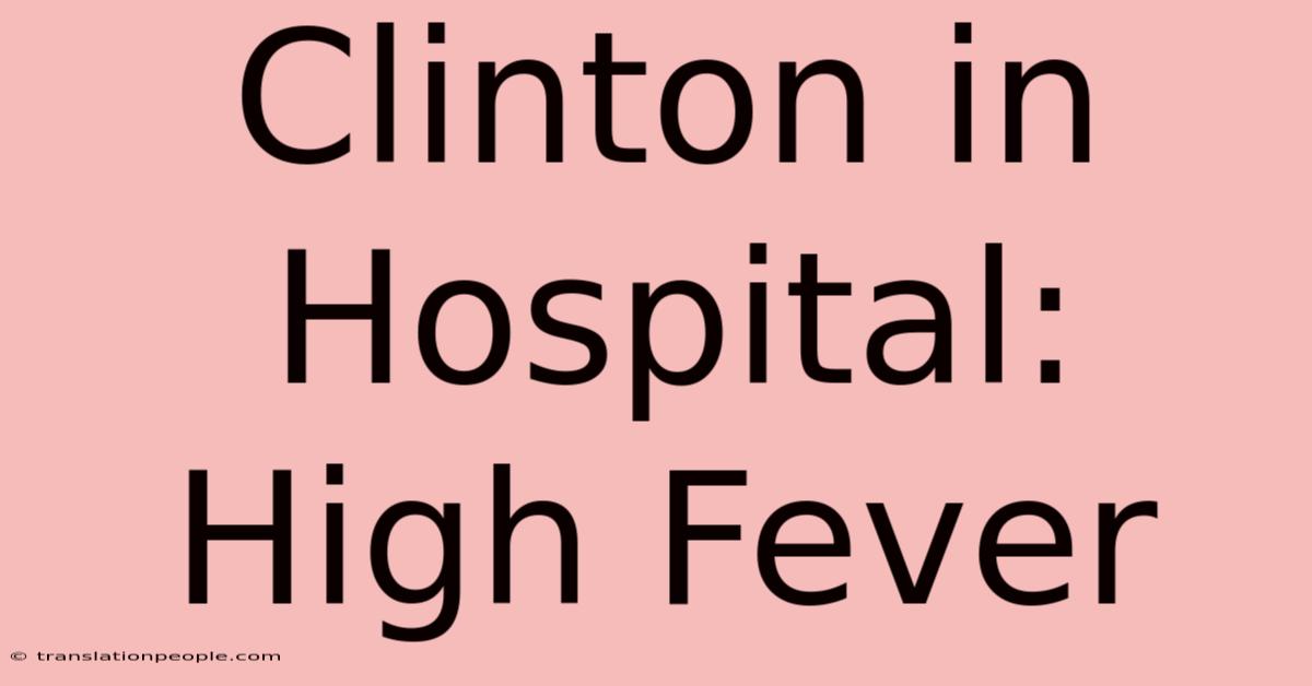 Clinton In Hospital: High Fever