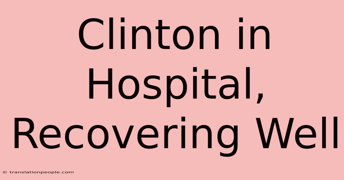 Clinton In Hospital, Recovering Well