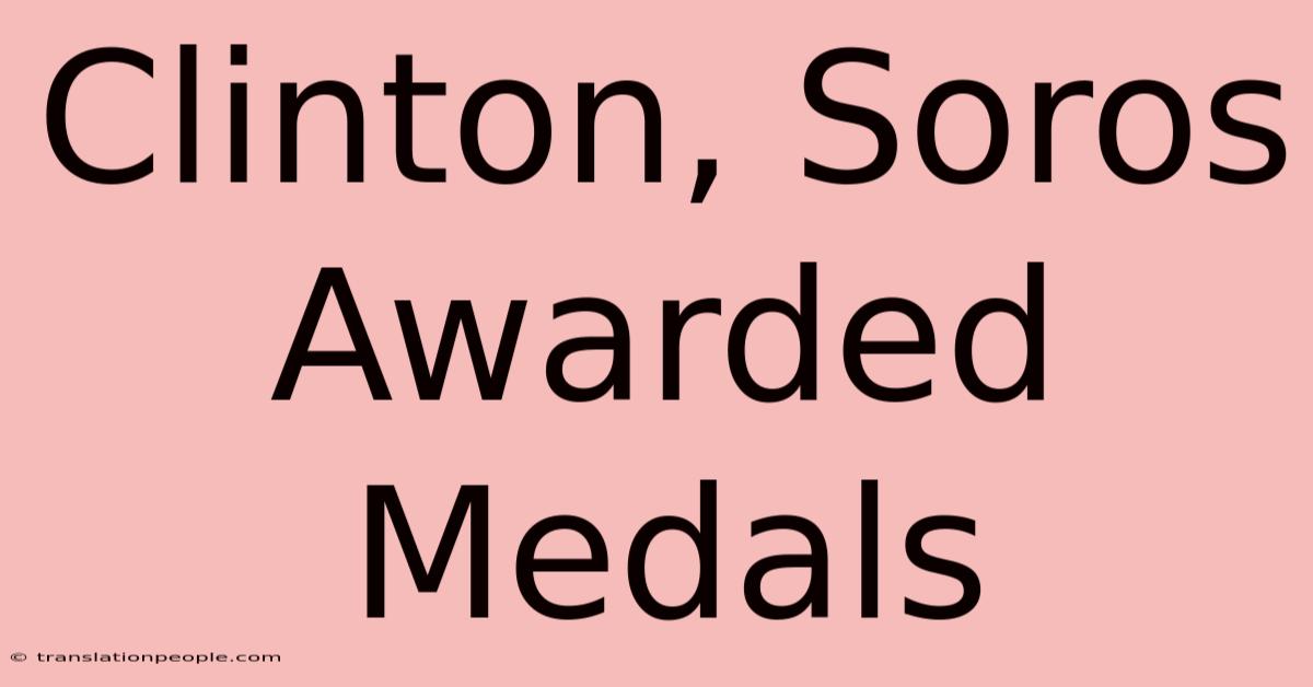 Clinton, Soros Awarded Medals