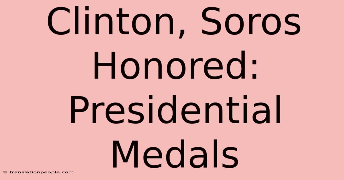 Clinton, Soros Honored: Presidential Medals