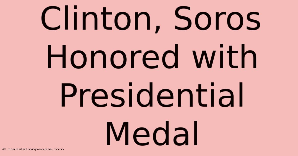 Clinton, Soros Honored With Presidential Medal