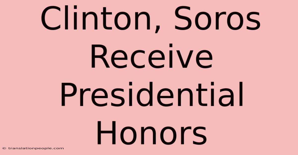 Clinton, Soros Receive Presidential Honors