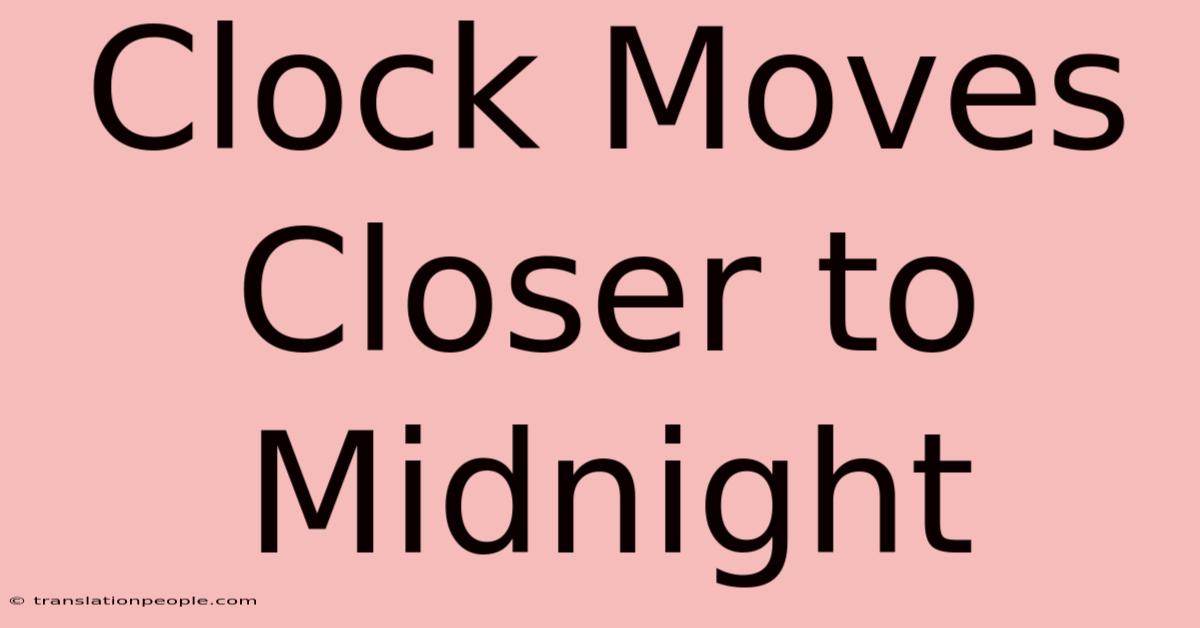 Clock Moves Closer To Midnight