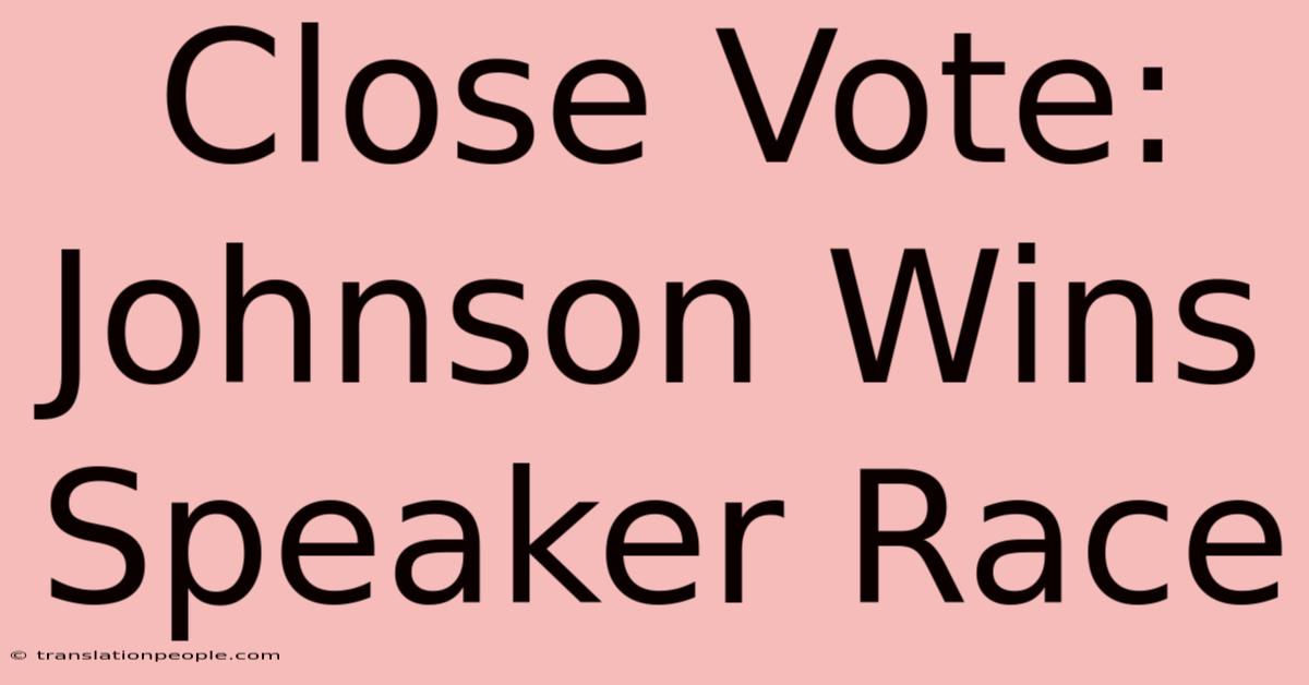 Close Vote: Johnson Wins Speaker Race