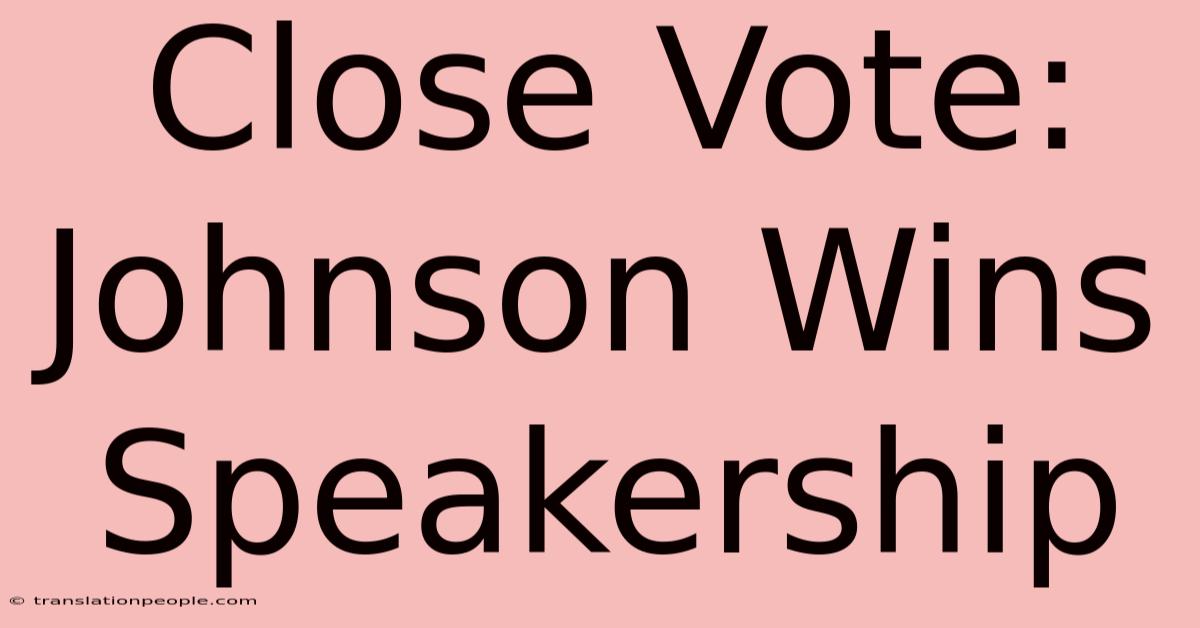 Close Vote: Johnson Wins Speakership