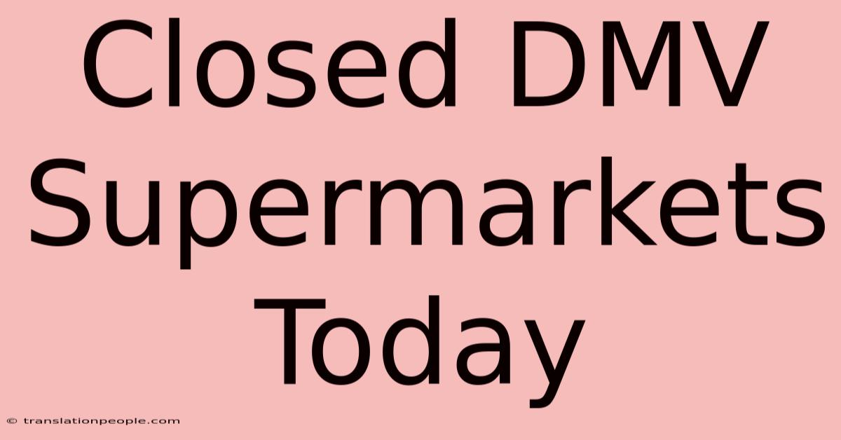 Closed DMV Supermarkets Today