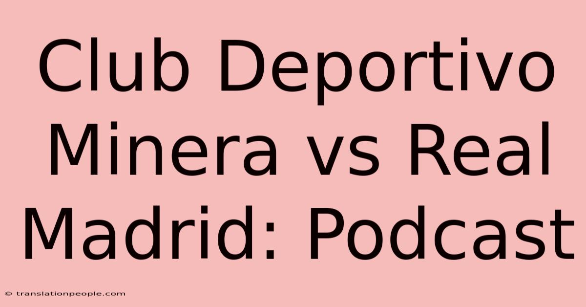 Club Deportivo Minera Vs Real Madrid: Podcast