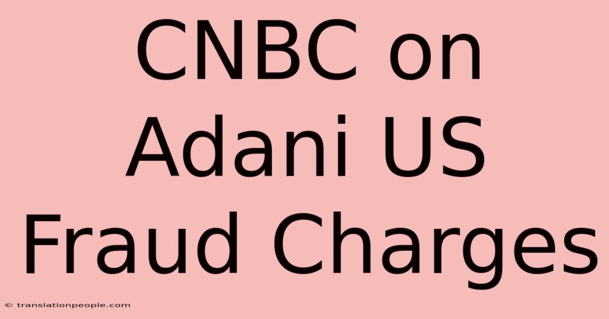 CNBC On Adani US Fraud Charges