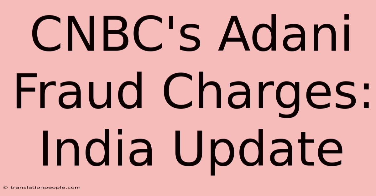 CNBC's Adani Fraud Charges: India Update