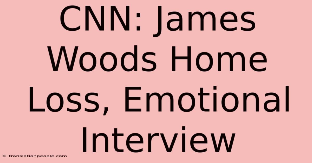 CNN: James Woods Home Loss, Emotional Interview