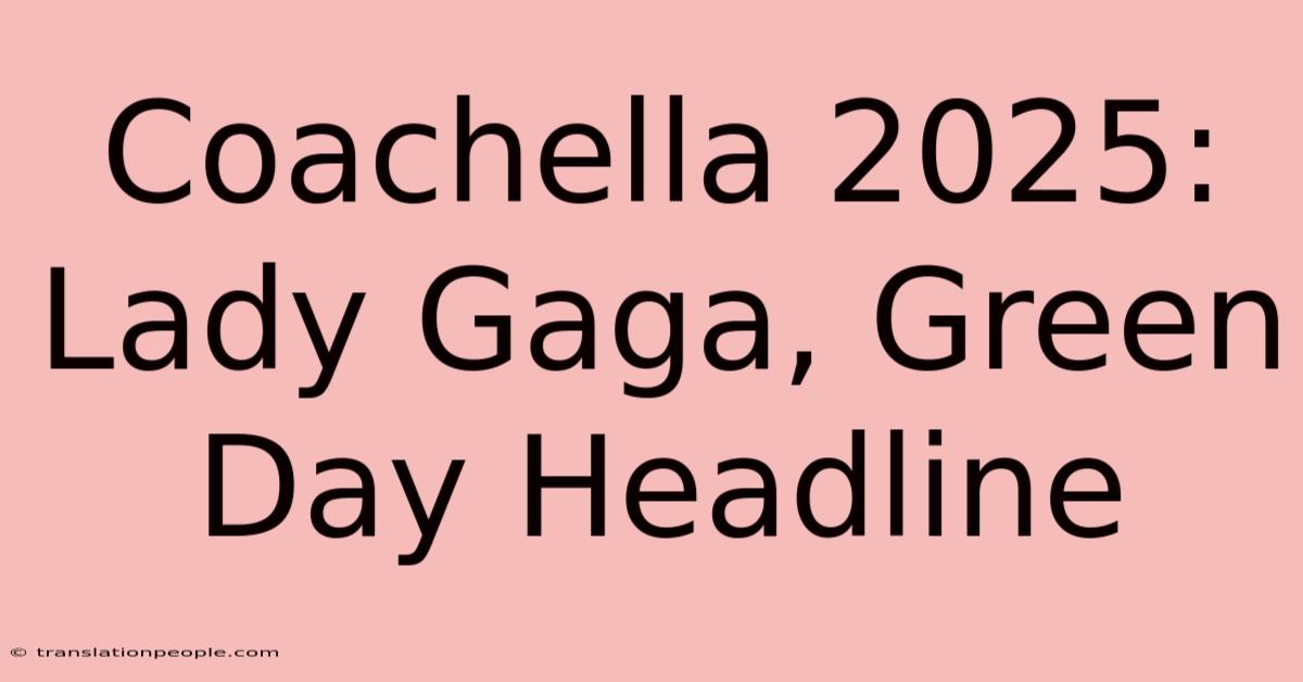 Coachella 2025: Lady Gaga, Green Day Headline