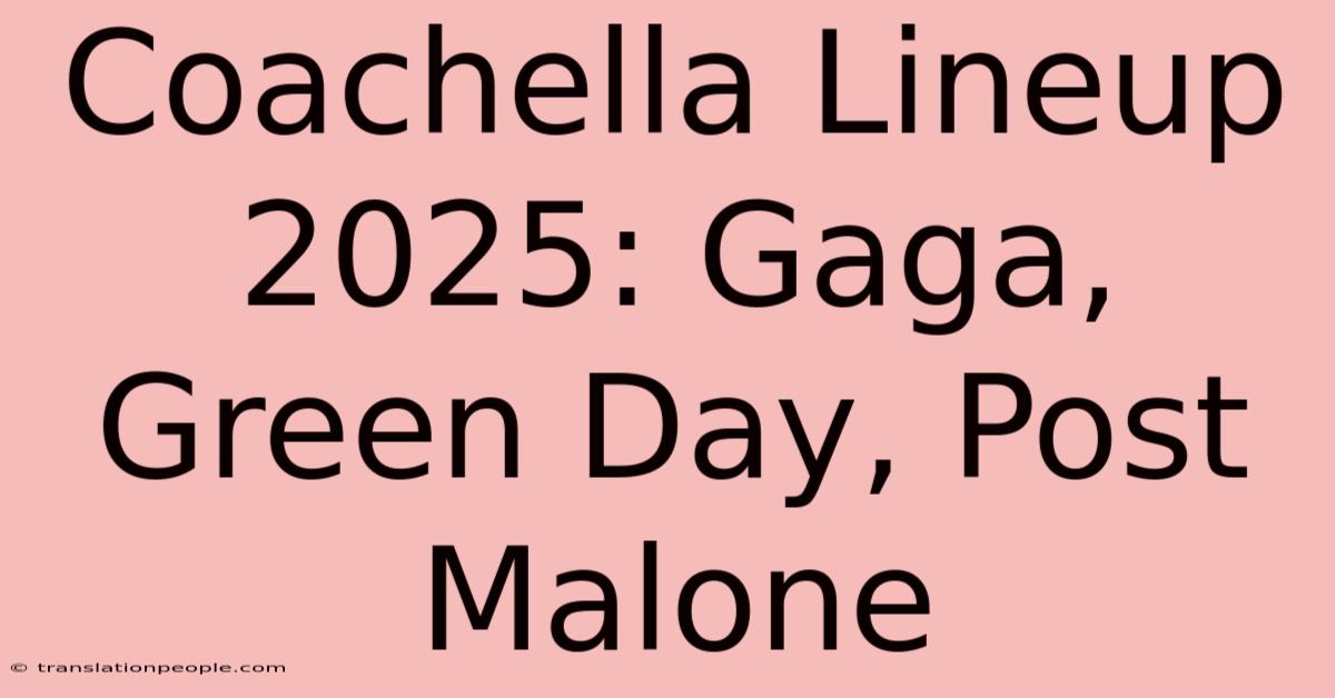 Coachella Lineup 2025: Gaga, Green Day, Post Malone