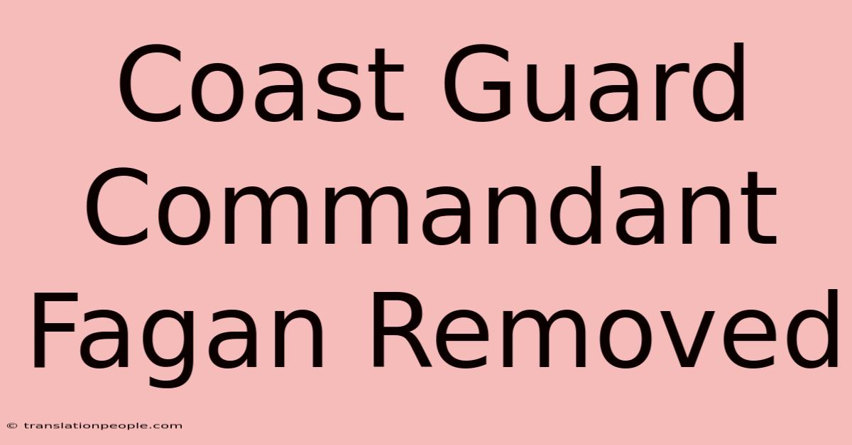 Coast Guard Commandant Fagan Removed