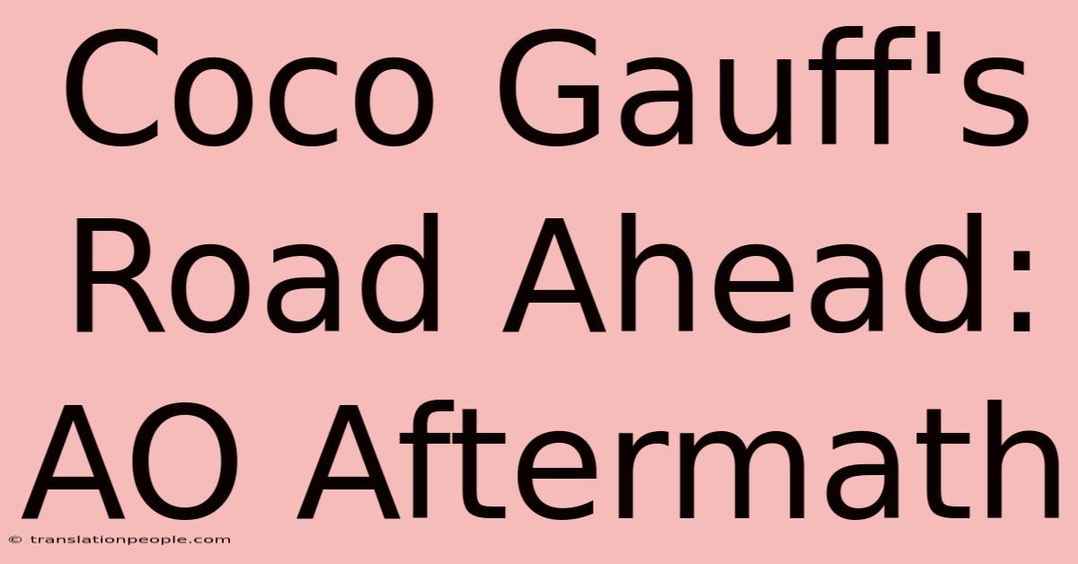 Coco Gauff's Road Ahead: AO Aftermath