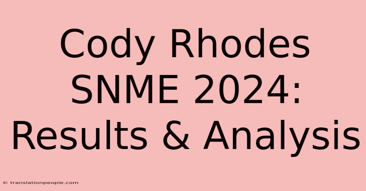 Cody Rhodes SNME 2024: Results & Analysis