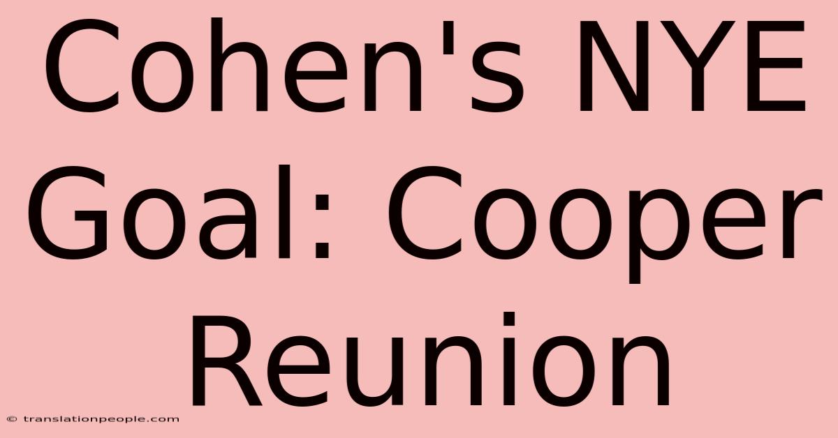 Cohen's NYE Goal: Cooper Reunion