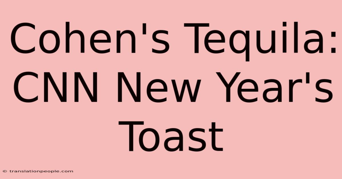 Cohen's Tequila: CNN New Year's Toast