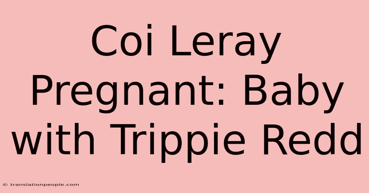 Coi Leray Pregnant: Baby With Trippie Redd