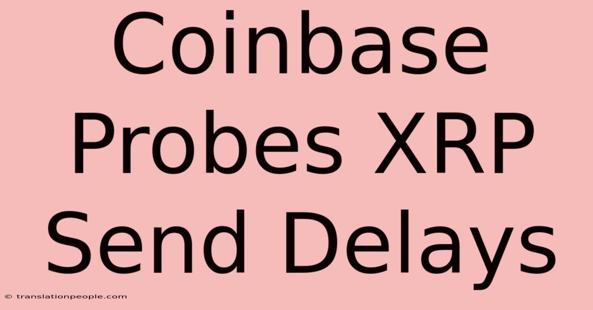 Coinbase Probes XRP Send Delays