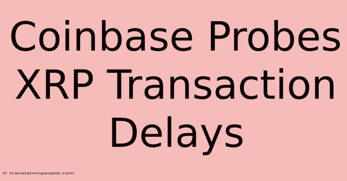 Coinbase Probes XRP Transaction Delays