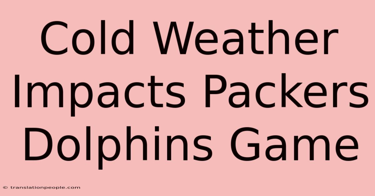 Cold Weather Impacts Packers Dolphins Game