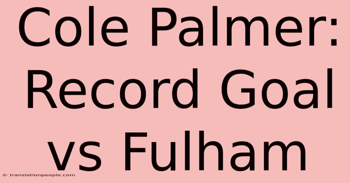 Cole Palmer: Record Goal Vs Fulham