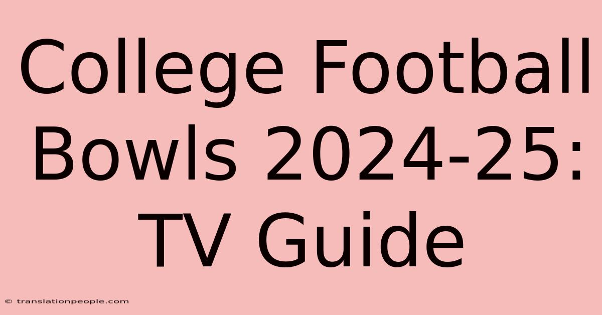 College Football Bowls 2024-25: TV Guide