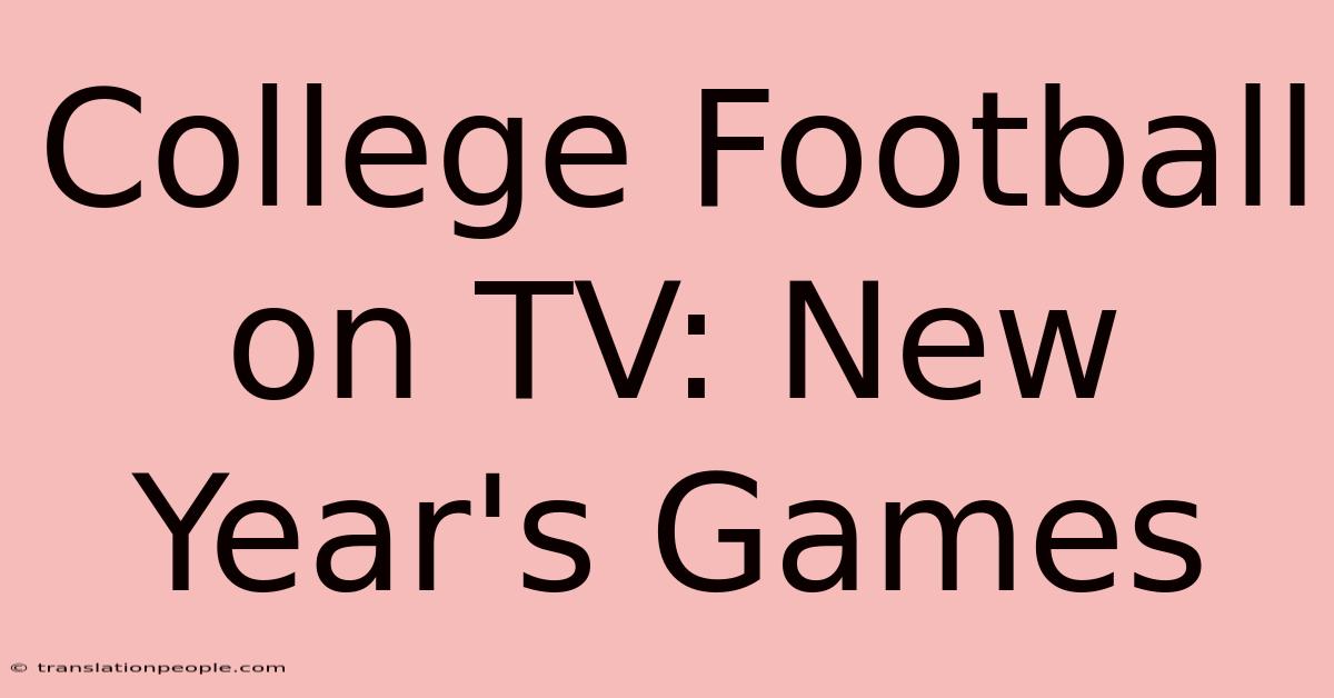 College Football On TV: New Year's Games